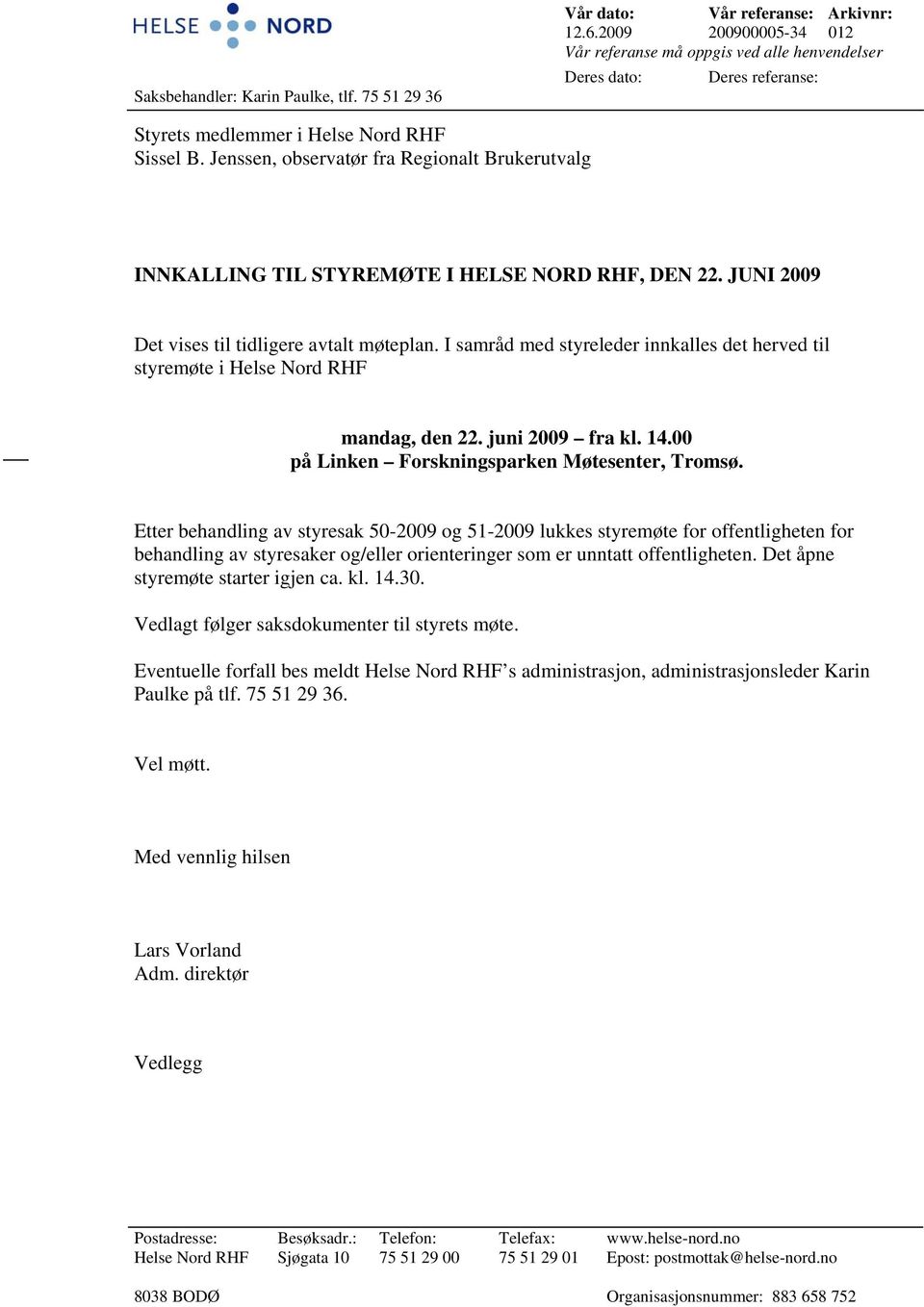 I samråd med styreleder innkalles det herved til styremøte i Helse Nord RHF mandag, den 22. juni 2009 fra kl. 14.00 på Linken Forskningsparken Møtesenter, Tromsø.