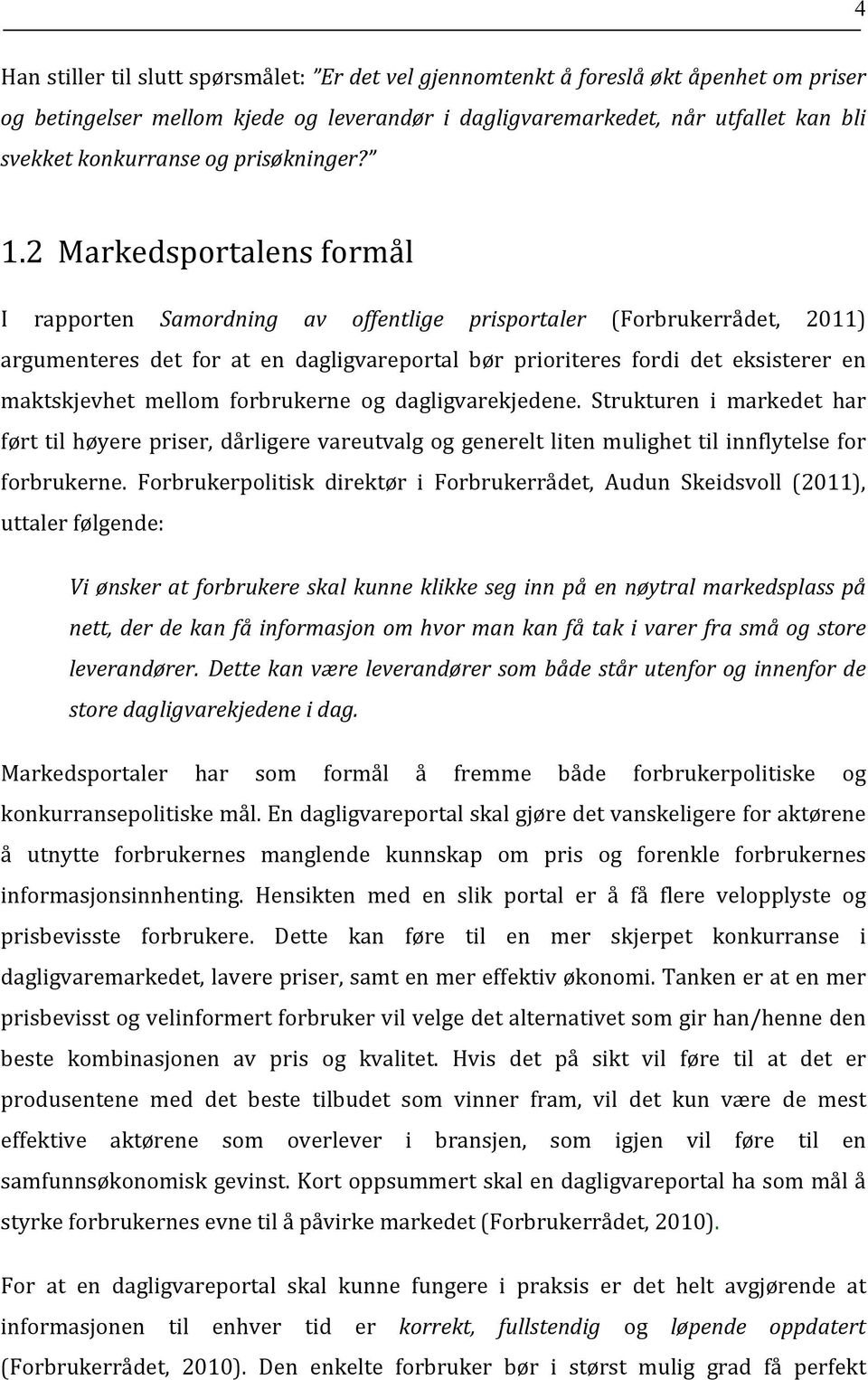 2 Markedsportalens formål I rapporten Samordning av offentlige prisportaler (Forbrukerrådet, 2011) argumenteres det for at en dagligvareportal bør prioriteres fordi det eksisterer en maktskjevhet