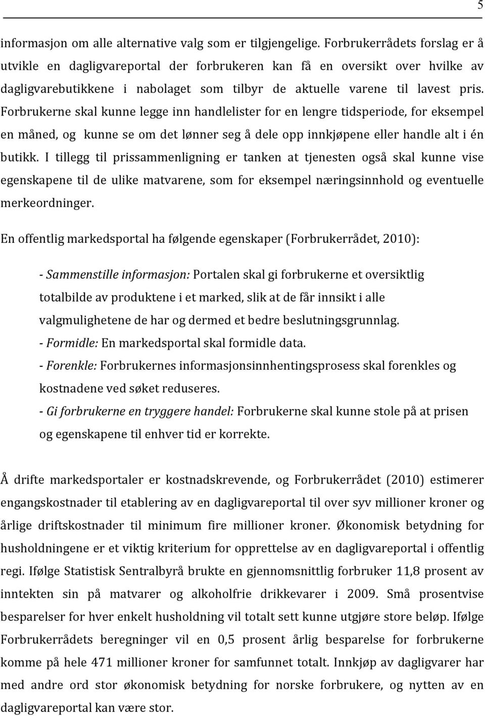 Forbrukerne skal kunne legge inn handlelister for en lengre tidsperiode, for eksempel en måned, og kunne se om det lønner seg å dele opp innkjøpene eller handle alt i én butikk.