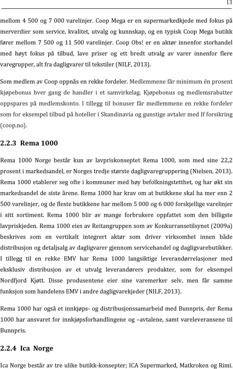 er en aktør innenfor storhandel med høyt fokus på tilbud, lave priser og ett bredt utvalg av varer innenfor flere varegrupper, alt fra dagligvarer til tekstiler (NILF, 2013).