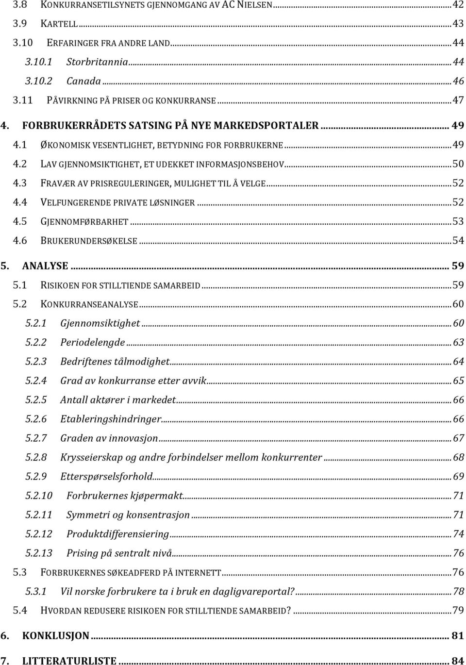 3 FRAVÆR AV PRISREGULERINGER, MULIGHET TIL Å VELGE... 52 4.4 VELFUNGERENDE PRIVATE LØSNINGER... 52 4.5 GJENNOMFØRBARHET... 53 4.6 BRUKERUNDERSØKELSE... 54 5. ANALYSE... 59 5.