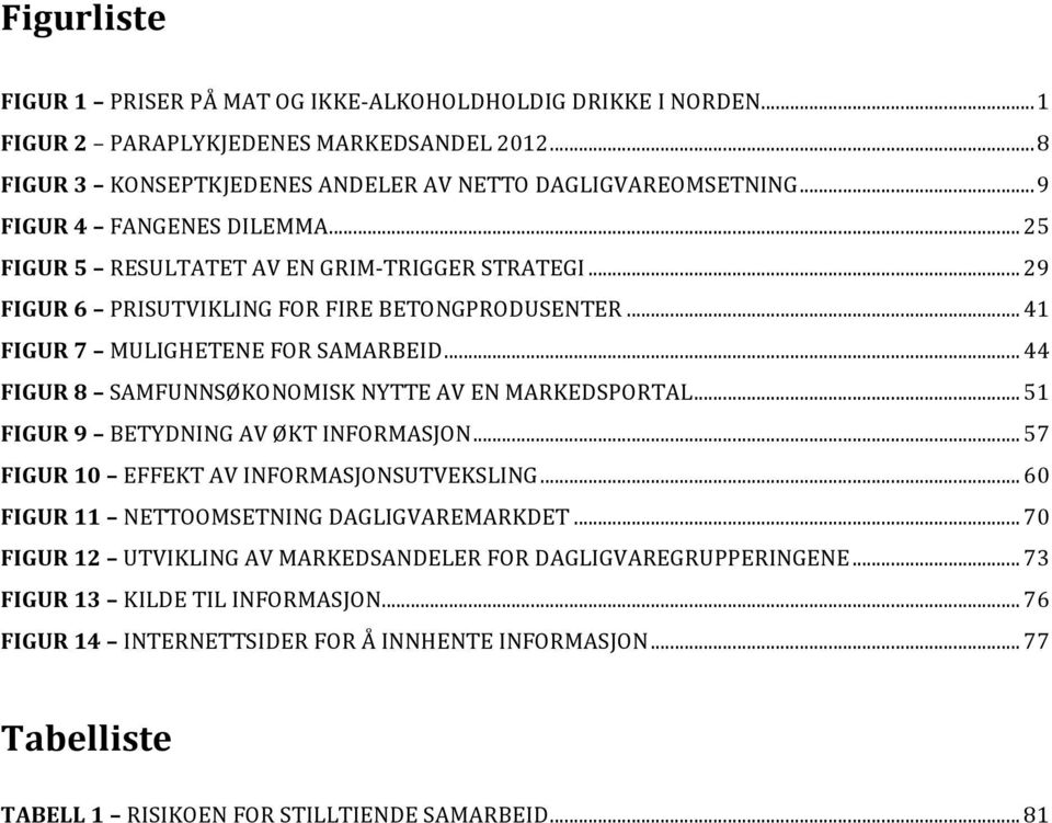 .. 44 FIGUR 8 SAMFUNNSØKONOMISK NYTTE AV EN MARKEDSPORTAL... 51 FIGUR 9 BETYDNING AV ØKT INFORMASJON... 57 FIGUR 10 EFFEKT AV INFORMASJONSUTVEKSLING... 60 FIGUR 11 NETTOOMSETNING DAGLIGVAREMARKDET.