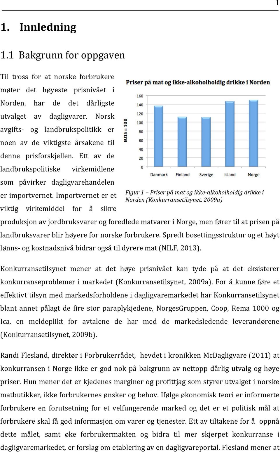 Importvernet er et viktig virkemiddel for å sikre produksjon av jordbruksvarer og foredlede matvarer i Norge, men fører til at prisen på landbruksvarer blir høyere for norske forbrukere.