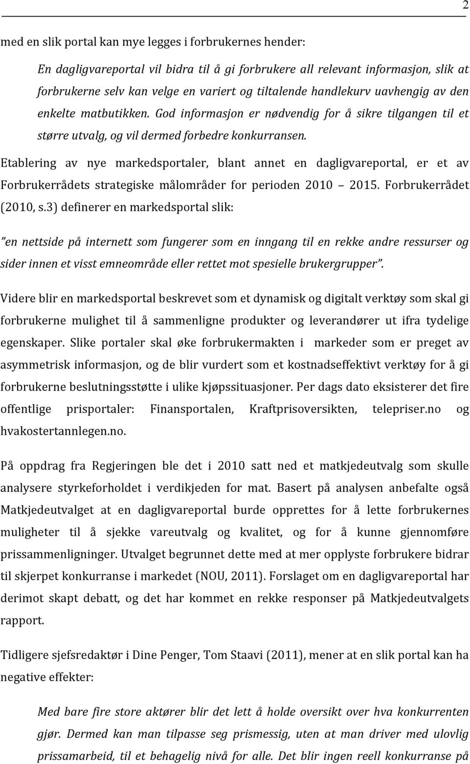 Etablering av nye markedsportaler, blant annet en dagligvareportal, er et av Forbrukerrådets strategiske målområder for perioden 2010 2015. Forbrukerrådet (2010, s.