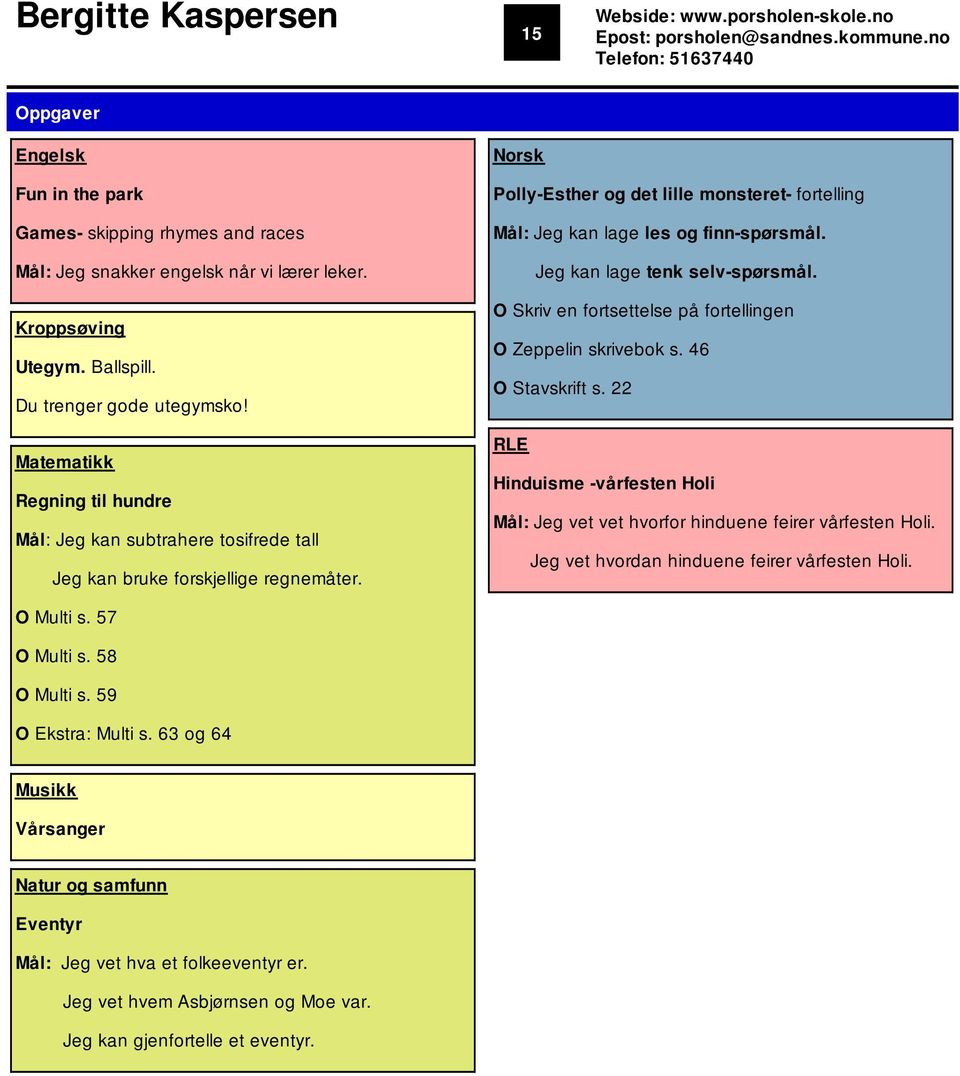 Matematikk Regning til hundre Mål: Jeg kan subtrahere tosifrede tall Jeg kan bruke forskjellige regnemåter. Polly-Esther og det lille monsteret- fortelling Mål: Jeg kan lage les og finn-spørsmål.