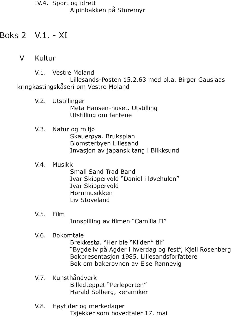 Musikk Small Sand Trad Band Ivar Skippervold Daniel i løvehulen Ivar Skippervold Hornmusikken Liv Stoveland V.5. Film Innspilling av filmen Camilla II V.6. Bokomtale Brekkestø.