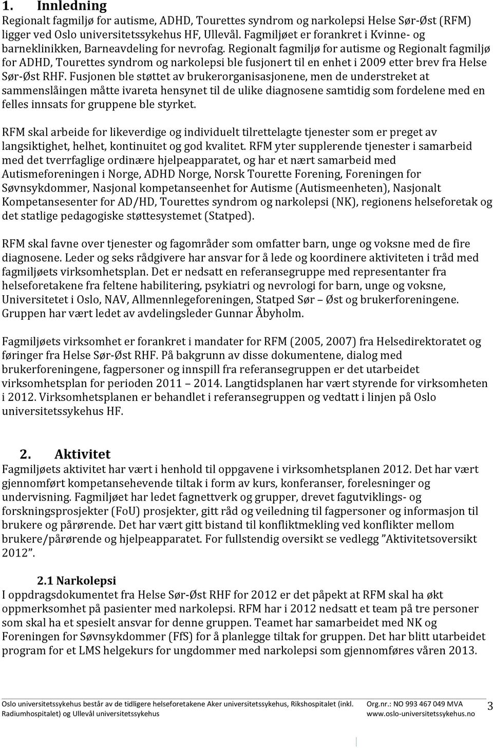 Regionalt fagmiljø for autisme og Regionalt fagmiljø for ADHD, Tourettes syndrom og narkolepsi ble fusjonert til en enhet i 2009 etter brev fra Helse Sør- Øst RHF.