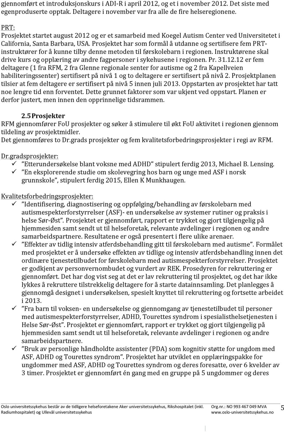 Prosjektet har som formål å utdanne og sertifisere fem PRT- instruktører for å kunne tilby denne metoden til førskolebarn i regionen.