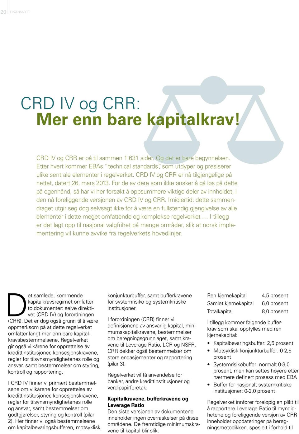 For de av dere som ikke ønsker å gå løs på dette på egenhånd, så har vi her forsøkt å oppsummere viktige deler av innholdet, i den nå foreliggende versjonen av CRd iv og CRR.