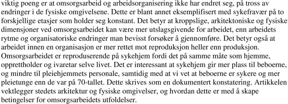 Det betyr at kroppslige, arkitektoniske og fysiske dimensjoner ved omsorgsarbeidet kan være mer utslagsgivende for arbeidet, enn arbeidets rytme og organisatoriske endringer man bevisst forsøker å