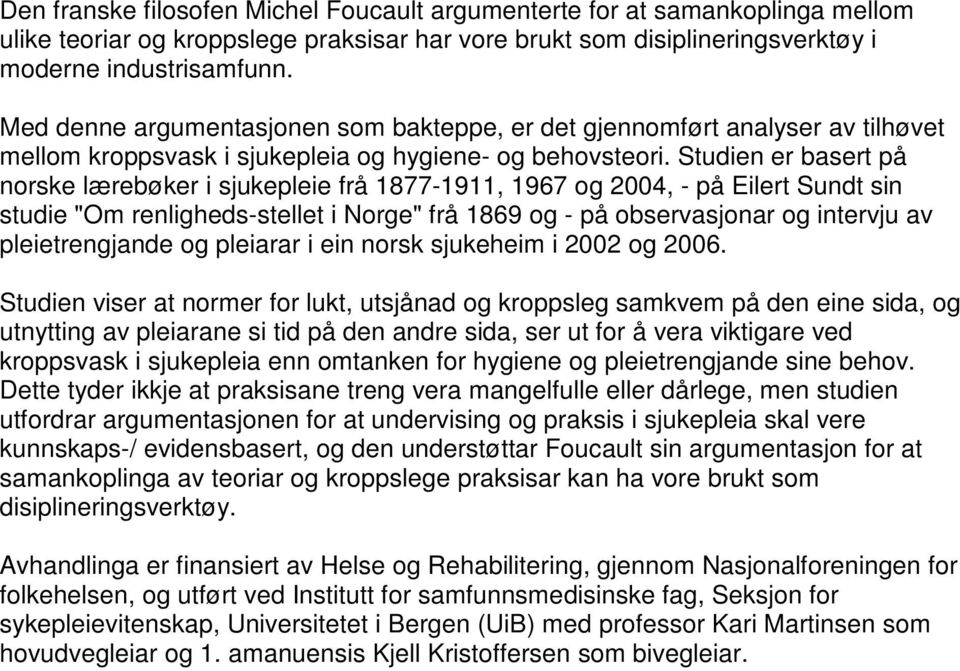 Studien er basert på norske lærebøker i sjukepleie frå 1877-1911, 1967 og 2004, - på Eilert Sundt sin studie "Om renligheds-stellet i Norge" frå 1869 og - på observasjonar og intervju av