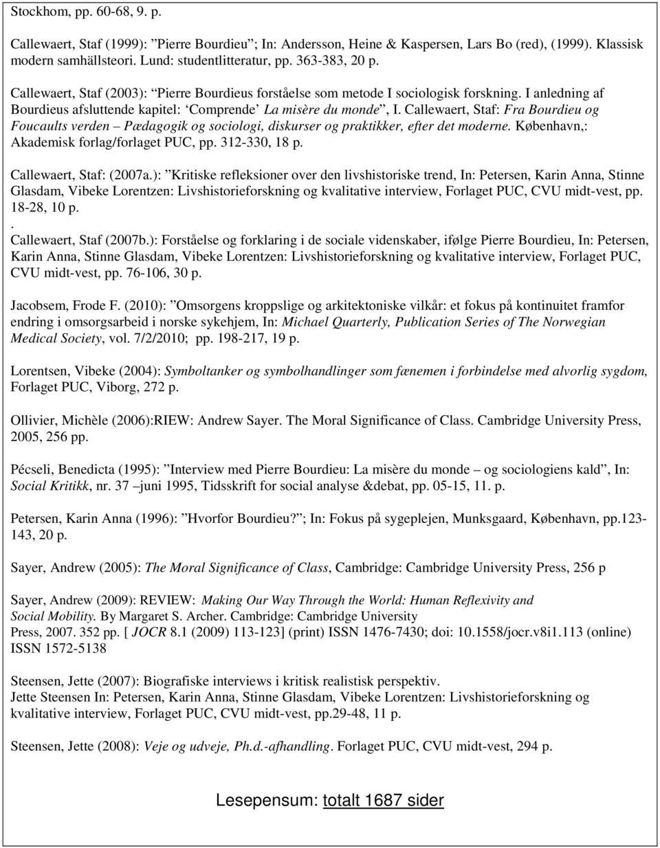 Callewaert, Staf: Fra Bourdieu og Foucaults verden Pædagogik og sociologi, diskurser og praktikker, efter det moderne. København,: Akademisk forlag/forlaget PUC, pp. 312-330, 18 p.