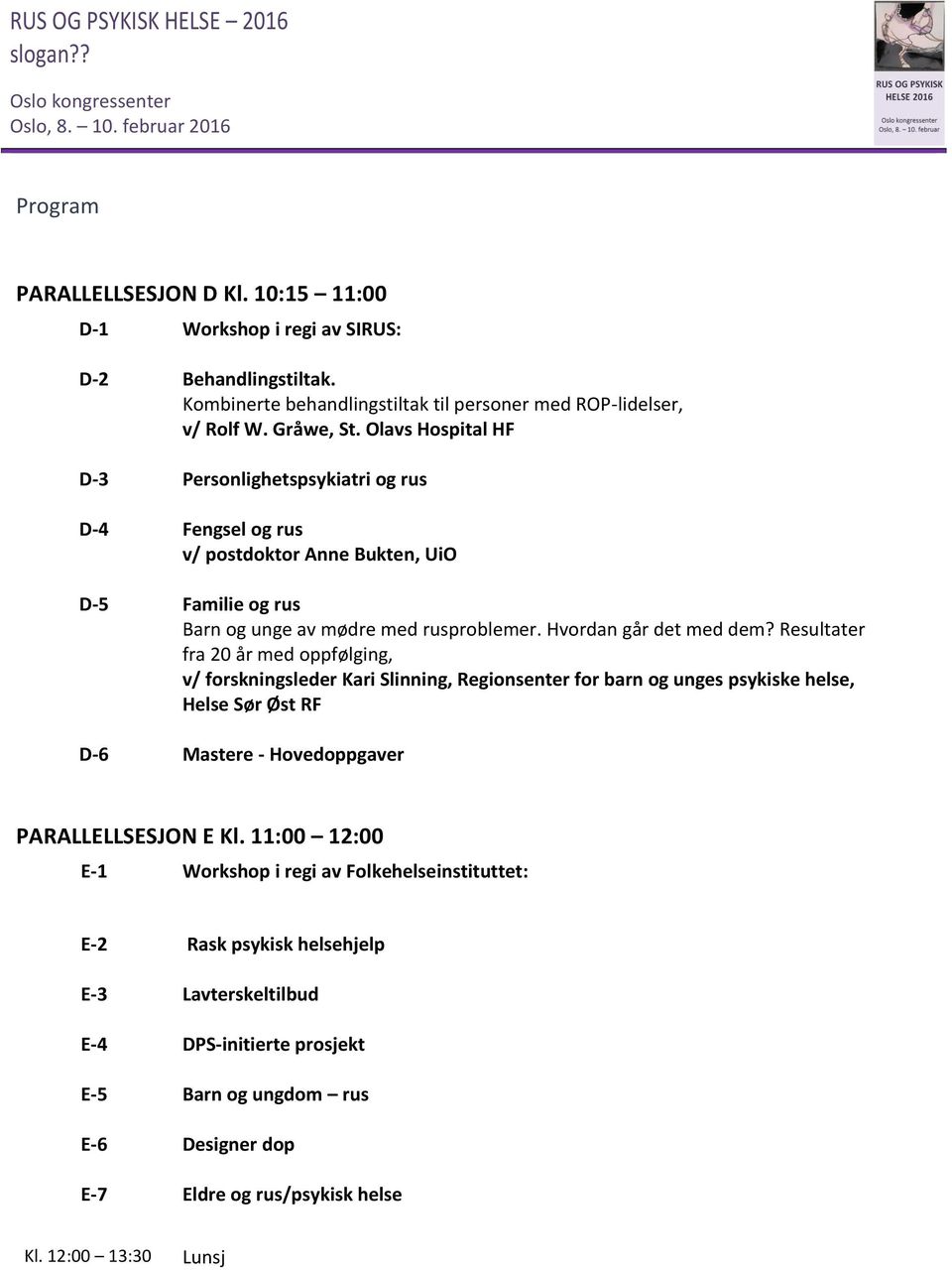 Resultater fra 20 år med oppfølging, v/ forskningsleder Kari Slinning, Regionsenter for barn og unges psykiske helse, Helse Sør Øst RF D-6 Mastere - Hovedoppgaver PARALLELLSESJON E Kl.