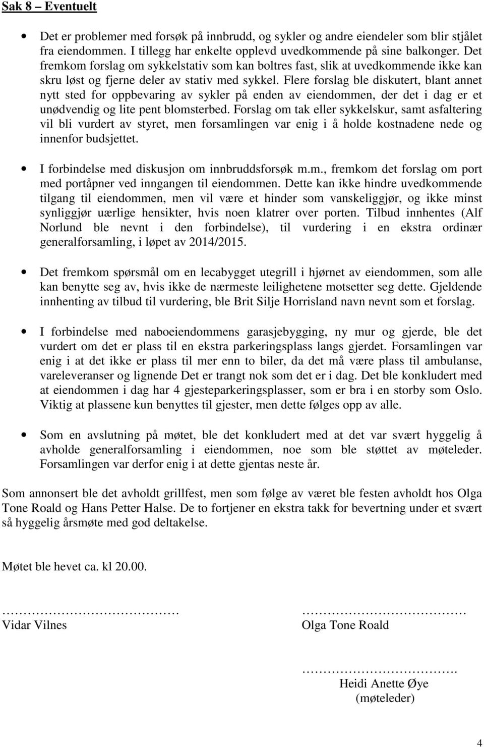 Flere forslag ble diskutert, blant annet nytt sted for oppbevaring av sykler på enden av eiendommen, der det i dag er et unødvendig og lite pent blomsterbed.