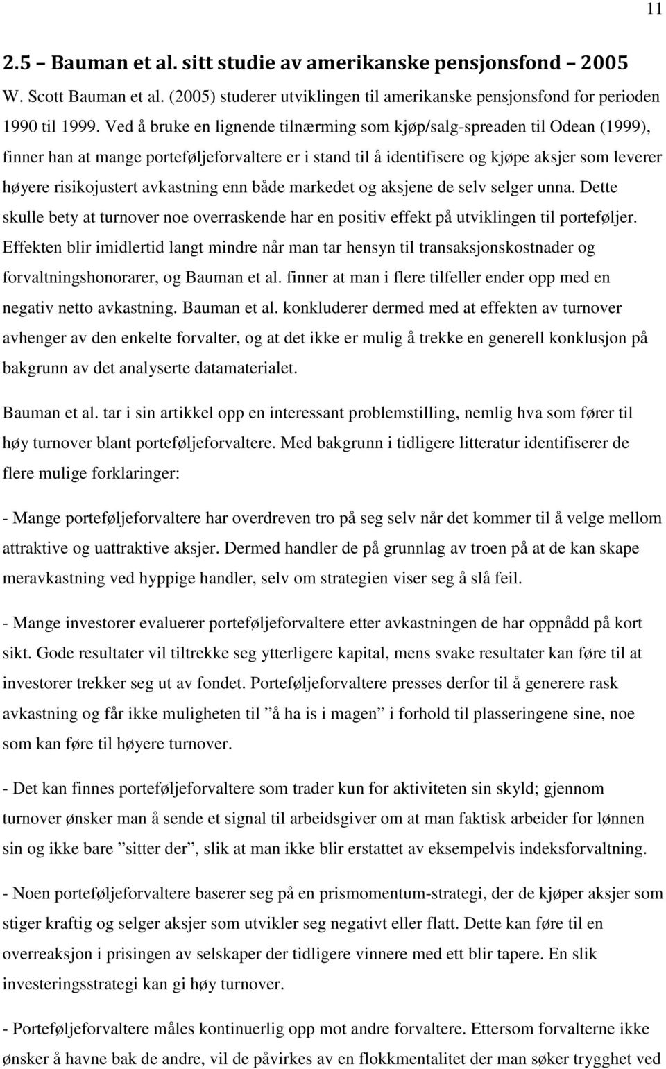 avkastning enn både markedet og aksjene de selv selger unna. Dette skulle bety at turnover noe overraskende har en positiv effekt på utviklingen til porteføljer.