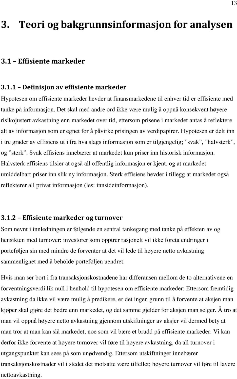 påvirke prisingen av verdipapirer. Hypotesen er delt inn i tre grader av effisiens ut i fra hva slags informasjon som er tilgjengelig; svak, halvsterk, og sterk.