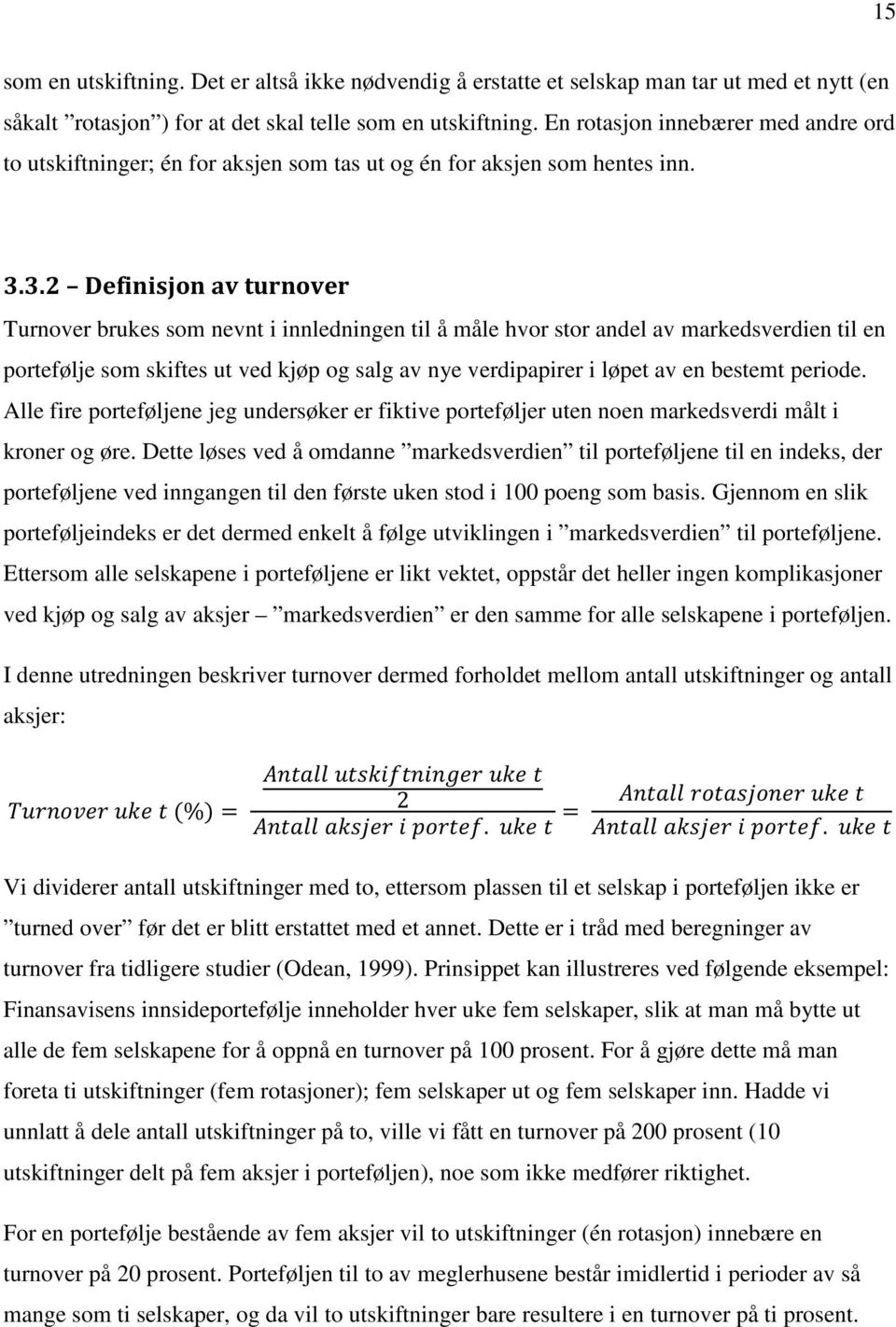 3.2 Definisjon av turnover Turnover brukes som nevnt i innledningen til å måle hvor stor andel av markedsverdien til en portefølje som skiftes ut ved kjøp og salg av nye verdipapirer i løpet av en