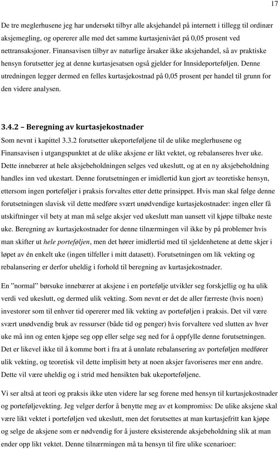 Denne utredningen legger dermed en felles kurtasjekostnad på 0,05 prosent per handel til grunn for den videre analysen. 3.