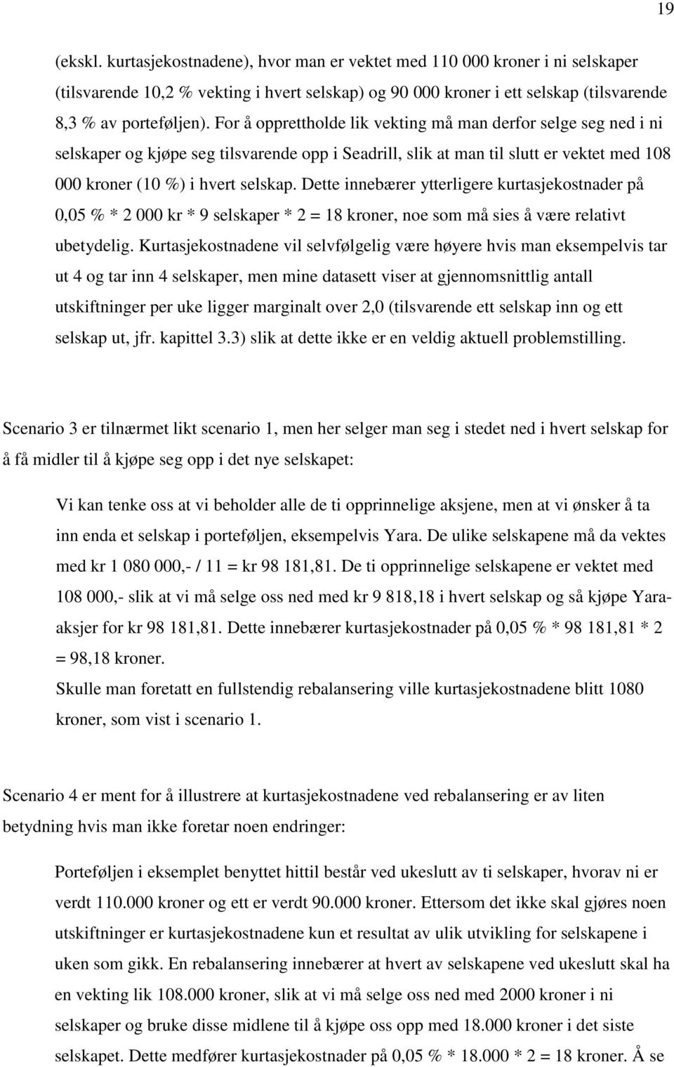 Dette innebærer ytterligere kurtasjekostnader på 0,05 % * 2 000 kr * 9 selskaper * 2 = 18 kroner, noe som må sies å være relativt ubetydelig.