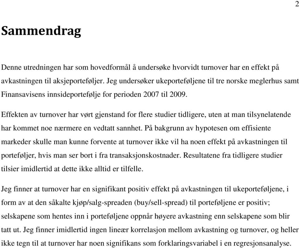 Effekten av turnover har vørt gjenstand for flere studier tidligere, uten at man tilsynelatende har kommet noe nærmere en vedtatt sannhet.