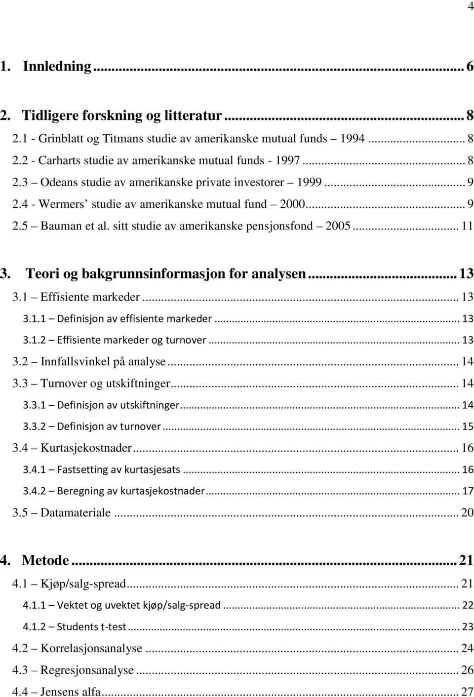 1 Effisiente markeder... 13 3.1.1 Definisjon av effisiente markeder... 13 3.1.2 Effisiente markeder og turnover... 13 3.2 Innfallsvinkel på analyse... 14 3.3 Turnover og utskiftninger... 14 3.3.1 Definisjon av utskiftninger.