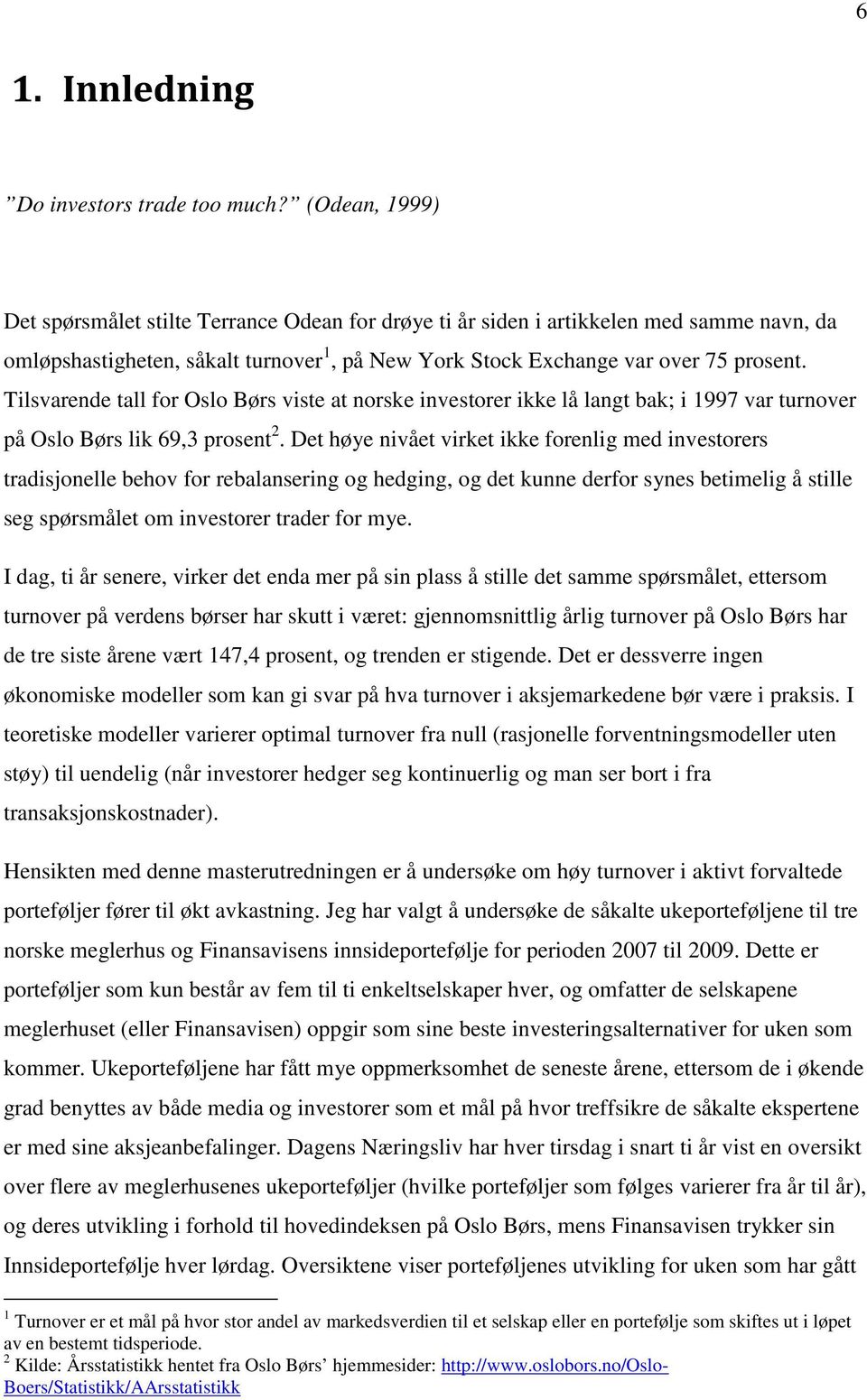 Tilsvarende tall for Oslo Børs viste at norske investorer ikke lå langt bak; i 1997 var turnover på Oslo Børs lik 69,3 prosent 2.