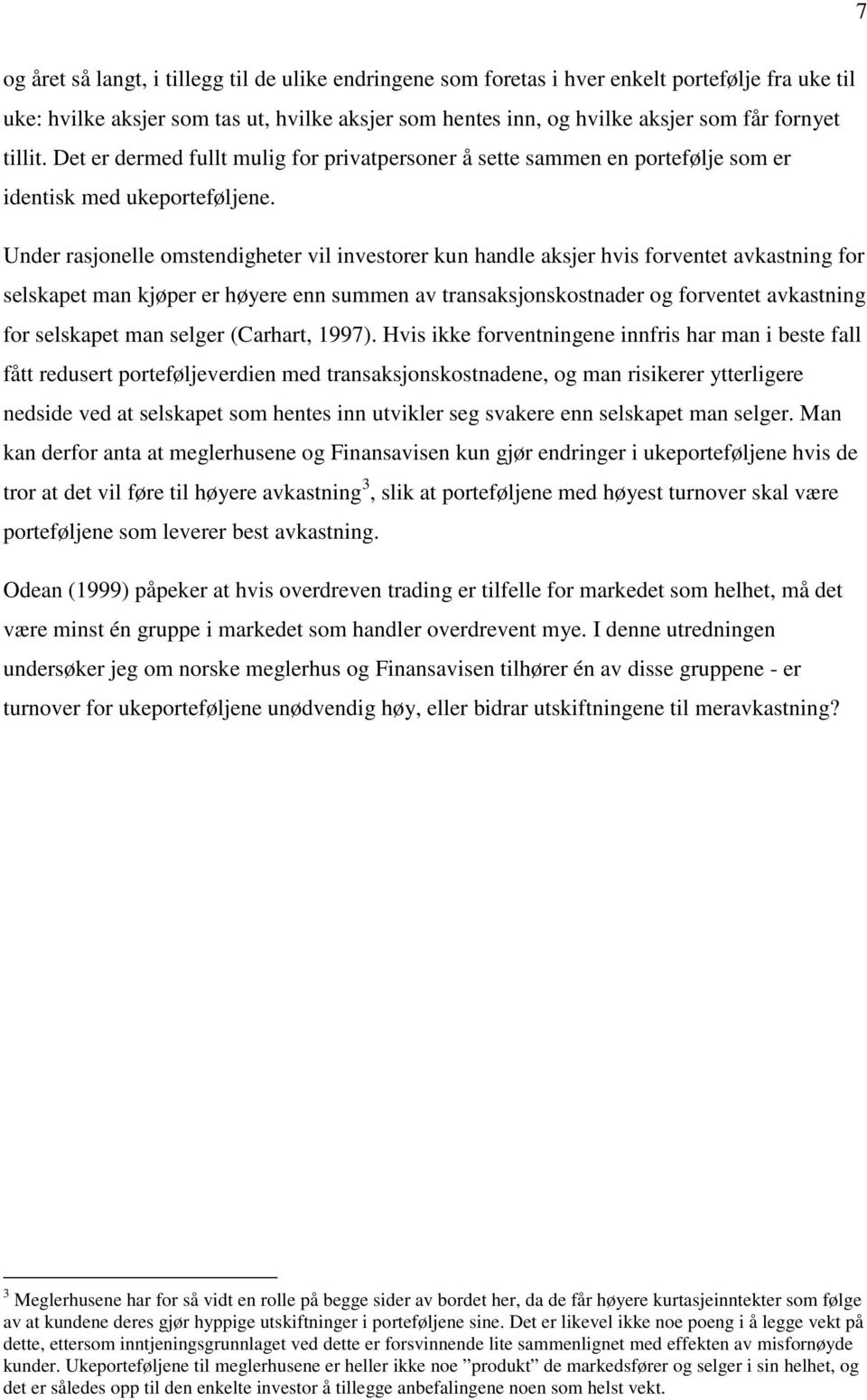 Under rasjonelle omstendigheter vil investorer kun handle aksjer hvis forventet avkastning for selskapet man kjøper er høyere enn summen av transaksjonskostnader og forventet avkastning for selskapet