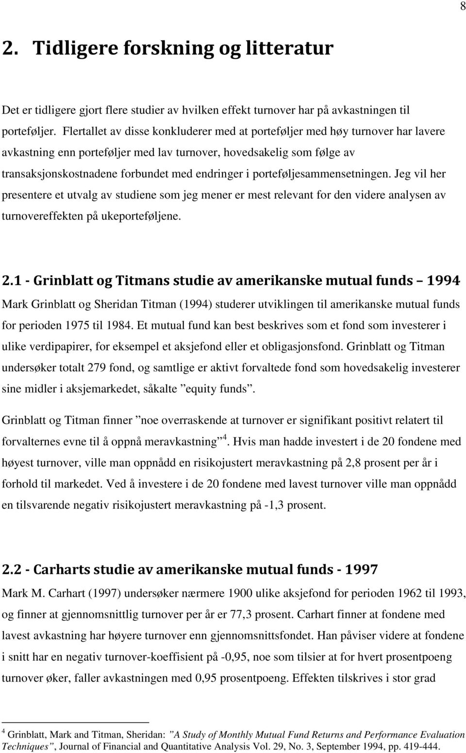 porteføljesammensetningen. Jeg vil her presentere et utvalg av studiene som jeg mener er mest relevant for den videre analysen av turnovereffekten på ukeporteføljene. 2.