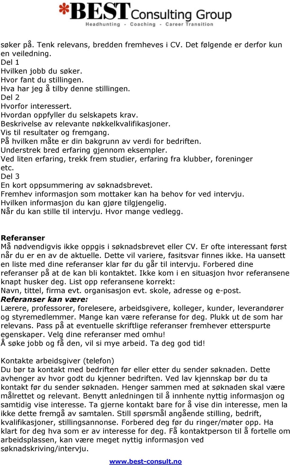 Understrek bred erfaring gjennom eksempler. Ved liten erfaring, trekk frem studier, erfaring fra klubber, foreninger etc. Del 3 En kort oppsummering av søknadsbrevet.