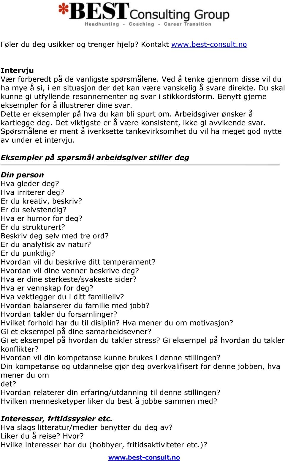 Benytt gjerne eksempler for å illustrerer dine svar. Dette er eksempler på hva du kan bli spurt om. Arbeidsgiver ønsker å kartlegge deg. Det viktigste er å være konsistent, ikke gi avvikende svar.