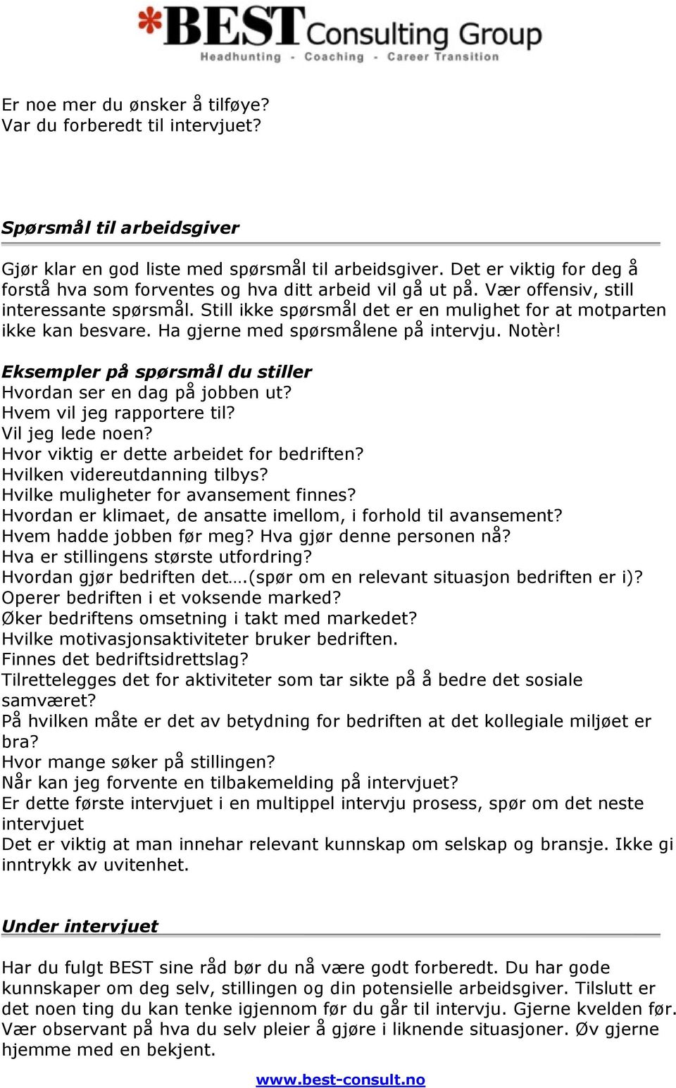 Ha gjerne med spørsmålene på intervju. Notèr! Eksempler på spørsmål du stiller Hvordan ser en dag på jobben ut? Hvem vil jeg rapportere til? Vil jeg lede noen?