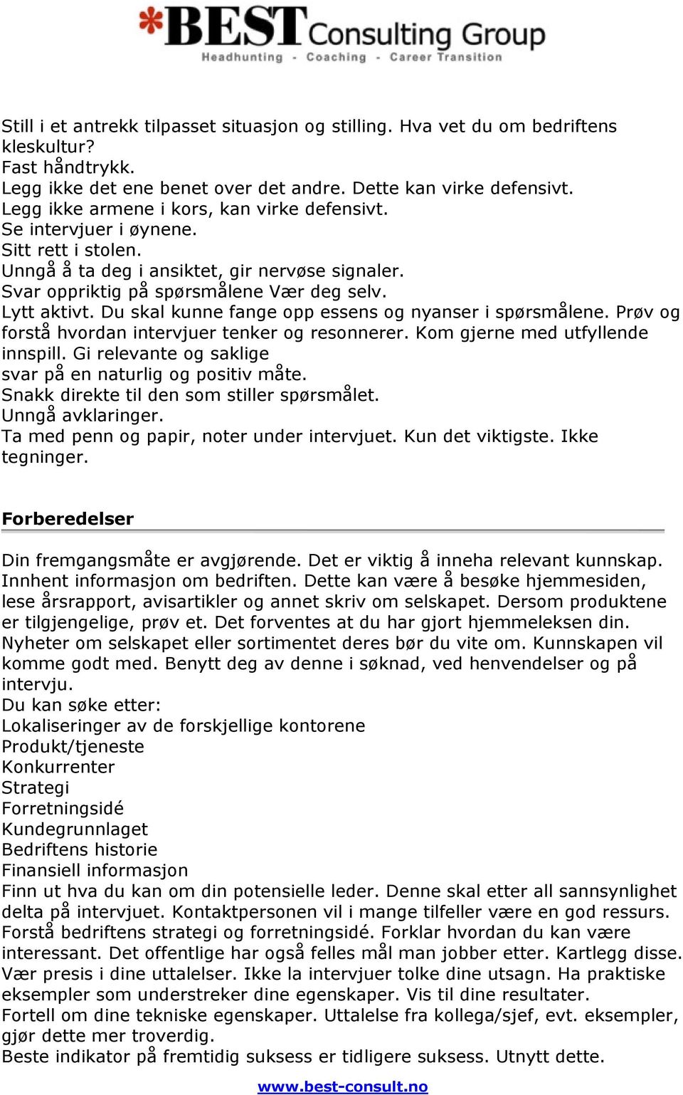 Du skal kunne fange opp essens og nyanser i spørsmålene. Prøv og forstå hvordan intervjuer tenker og resonnerer. Kom gjerne med utfyllende innspill.