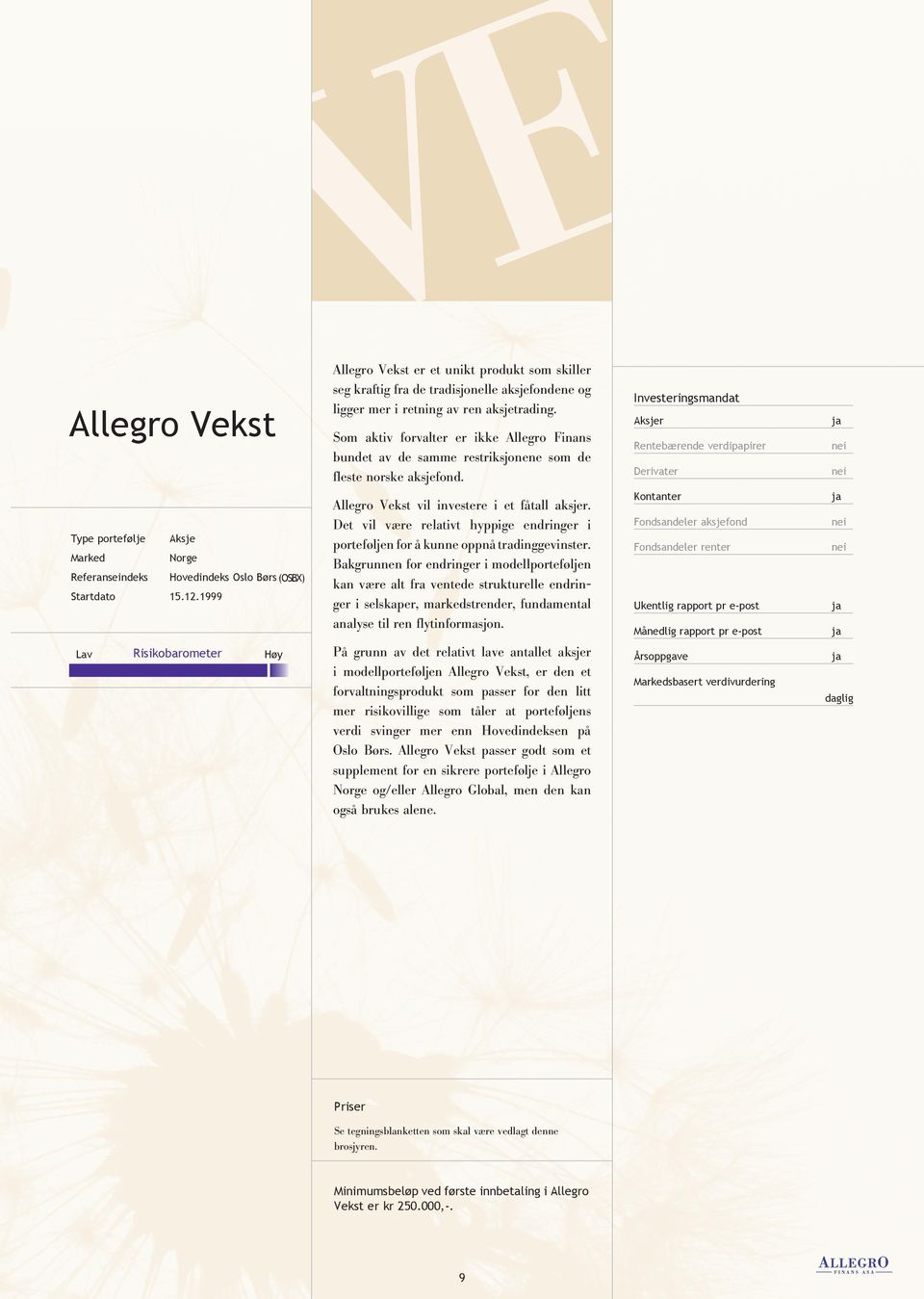 1999 Lav Hovedindeks Oslo Børs (OSBX) Risikobarometer Høy Som aktiv forvalter er ikke Allegro Finans bundet av de samme restriksjonene som de fleste norske aksjefond.