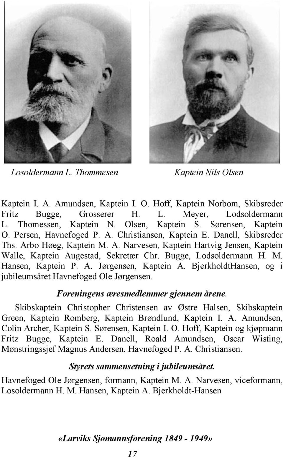 Bugge, Lodsoldermann H. M. Hansen, Kaptein P. A. Jørgensen, Kaptein A. BjerkholdtHansen, og i jubileumsåret Havnefoged Ole Jørgensen. Foreningens æresmedlemmer gjennem årene.