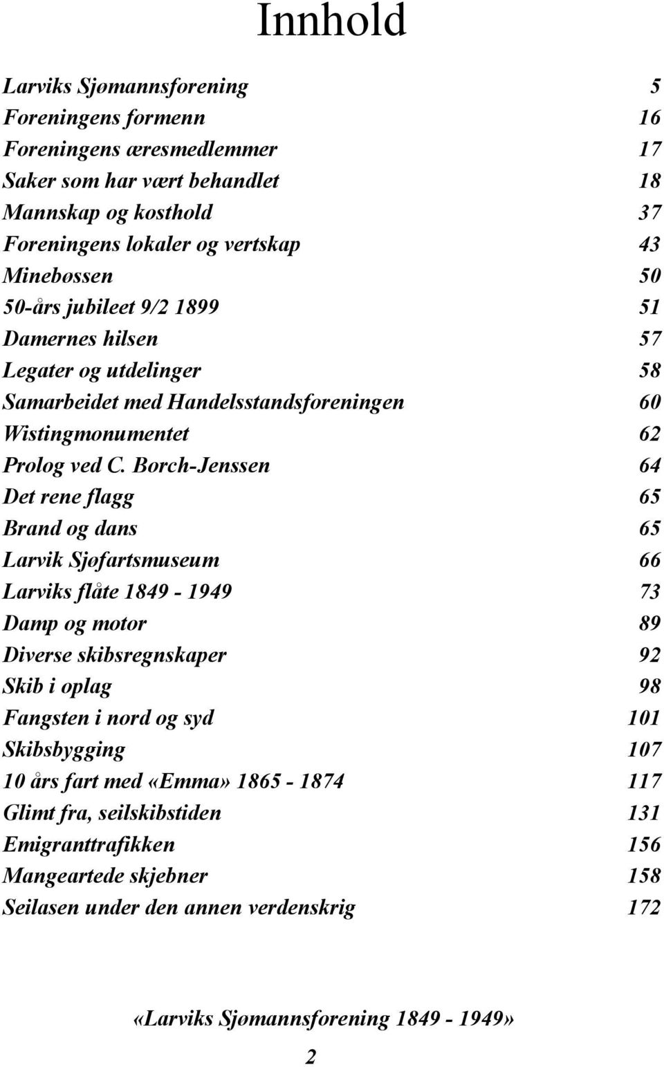 Borch-Jenssen 64 Det rene flagg 65 Brand og dans 65 Larvik Sjøfartsmuseum 66 Larviks flåte 1849-1949 73 Damp og motor 89 Diverse skibsregnskaper 92 Skib i oplag 98 Fangsten i