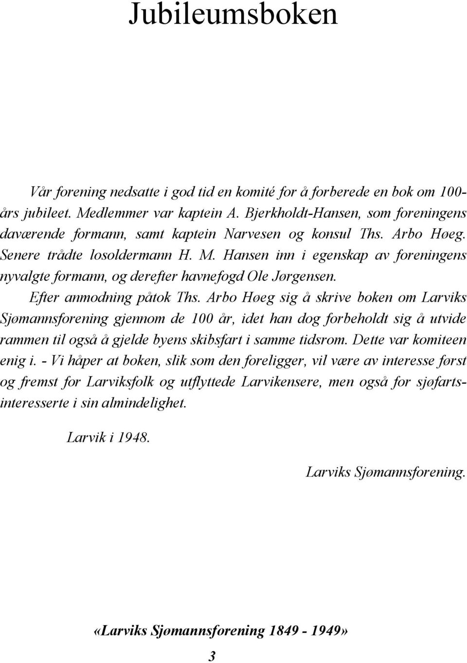 Hansen inn i egenskap av foreningens nyvalgte formann, og derefter havnefogd Ole Jørgensen. Efter anmodning påtok Ths.