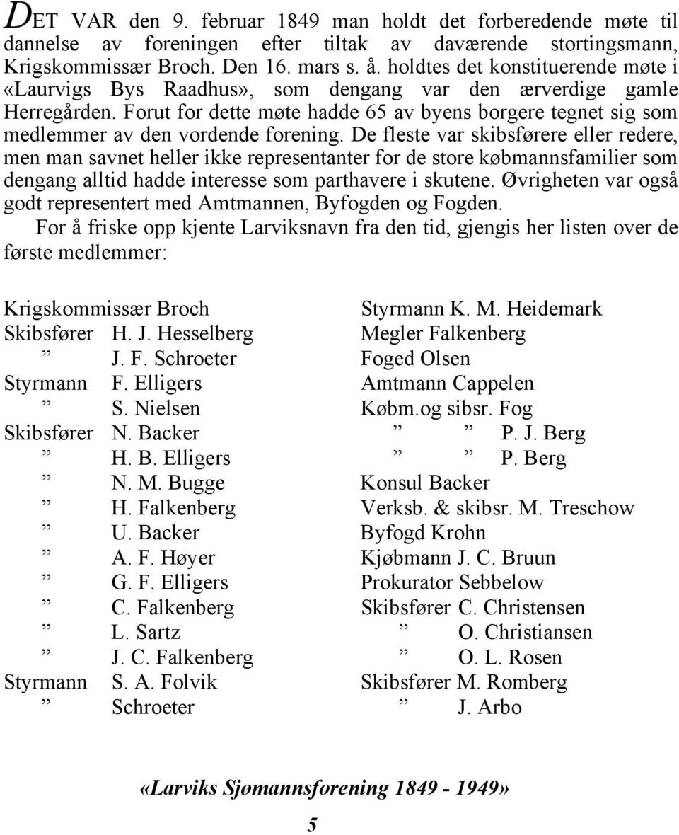 Forut for dette møte hadde 65 av byens borgere tegnet sig som medlemmer av den vordende forening.