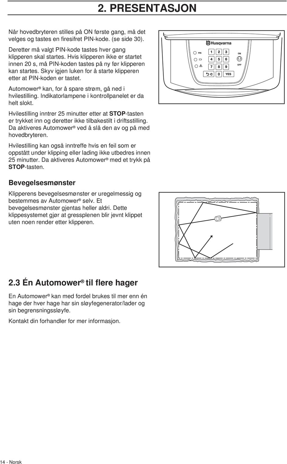 Automower kan, for å spare strøm, gå ned i hvilestilling. Indikatorlampene i kontrollpanelet er da helt slokt.