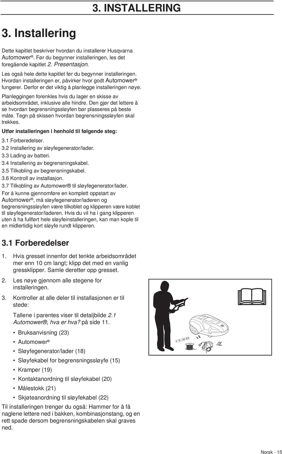 Planleggingen forenkles hvis du lager en skisse av arbeidsområdet, inklusive alle hindre. Den gjør det lettere å se hvordan begrensningssløyfen bør plasseres på beste måte.