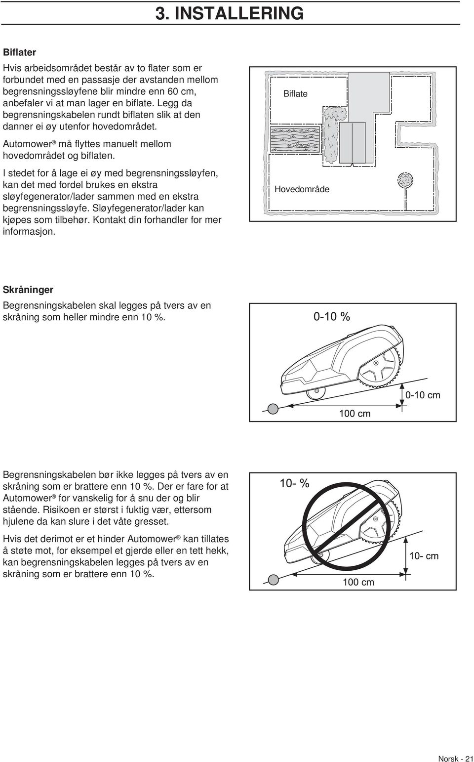 I stedet for å lage ei øy med begrensningssløyfen, kan det med fordel brukes en ekstra sløyfegenerator/lader sammen med en ekstra begrensningssløyfe. Sløyfegenerator/lader kan kjøpes som tilbehør.