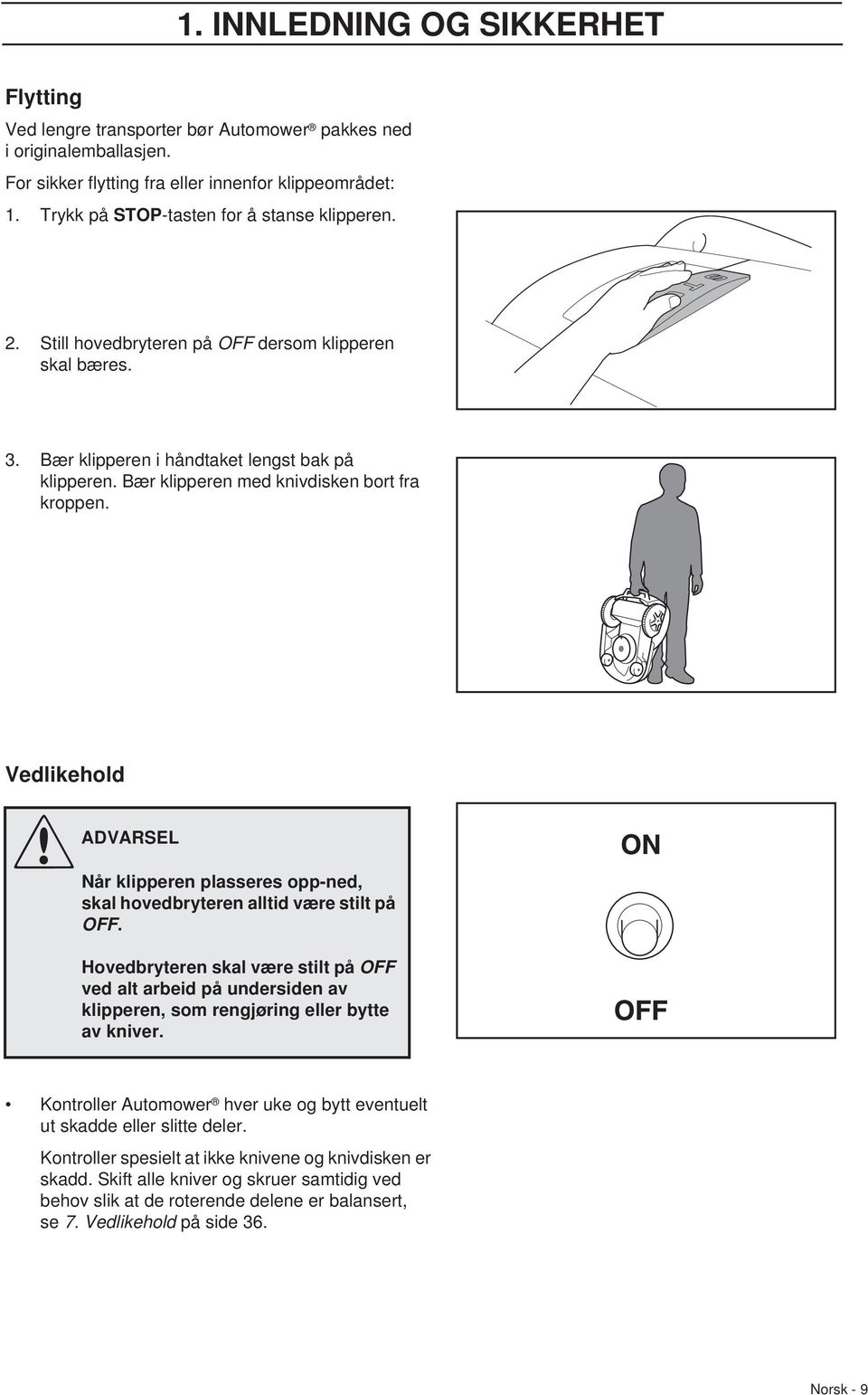 Bær klipperen med knivdisken bort fra kroppen. Vedlikehold ADVARSEL Når klipperen plasseres opp-ned, skal hovedbryteren alltid være stilt på OFF.