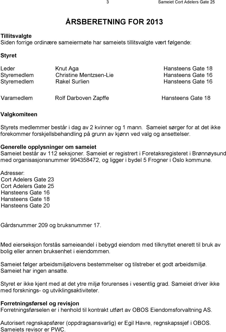 mann. Sameiet sørger for at det ikke forekommer forskjellsbehandling på grunn av kjønn ved valg og ansettelser. Generelle opplysninger om sameiet Sameiet består av 112 seksjoner.