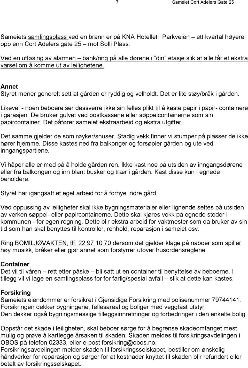 Det er lite støy/bråk i gården. Likevel - noen beboere ser dessverre ikke sin felles plikt til å kaste papir i papir- containere i garasjen.