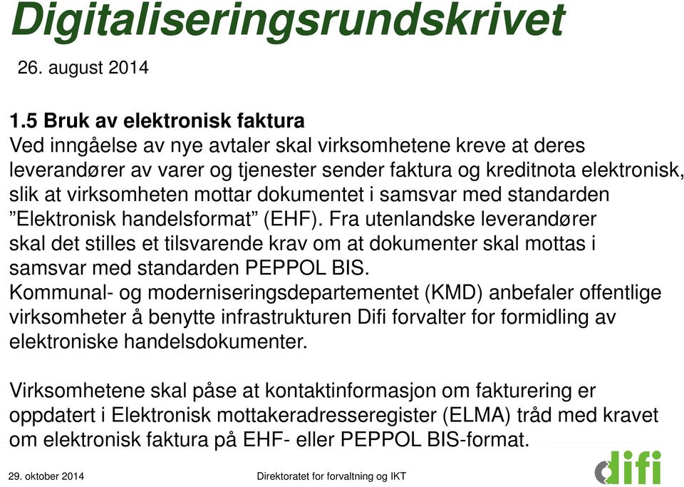 dokumentet i samsvar med standarden Elektronisk handelsformat (EHF). Fra utenlandske leverandører skal det stilles et tilsvarende krav om at dokumenter skal mottas i samsvar med standarden PEPPOL BIS.