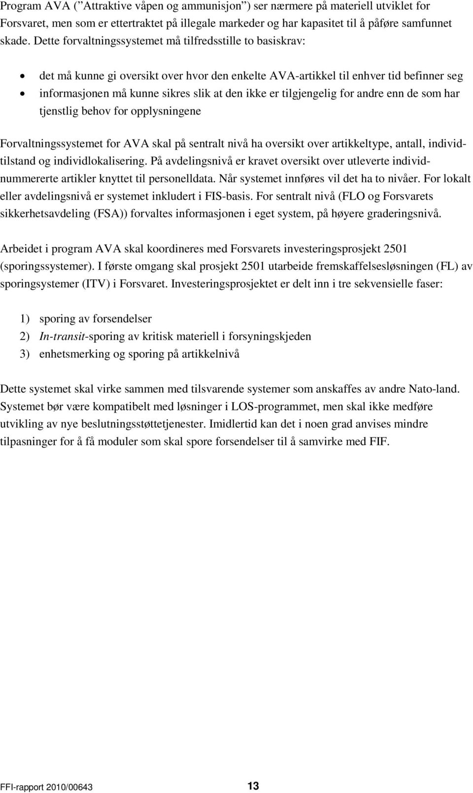 tilgjengelig for andre enn de som har tjenstlig behov for opplysningene Forvaltningssystemet for AVA skal på sentralt nivå ha oversikt over artikkeltype, antall, individtilstand og