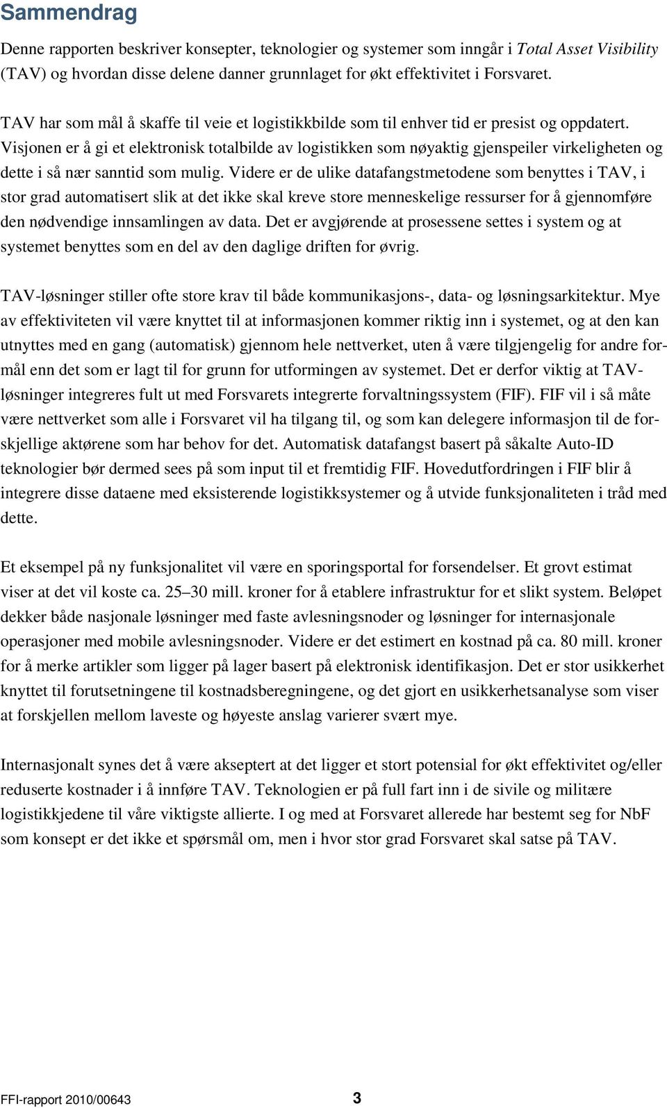 Visjonen er å gi et elektronisk totalbilde av logistikken som nøyaktig gjenspeiler virkeligheten og dette i så nær sanntid som mulig.