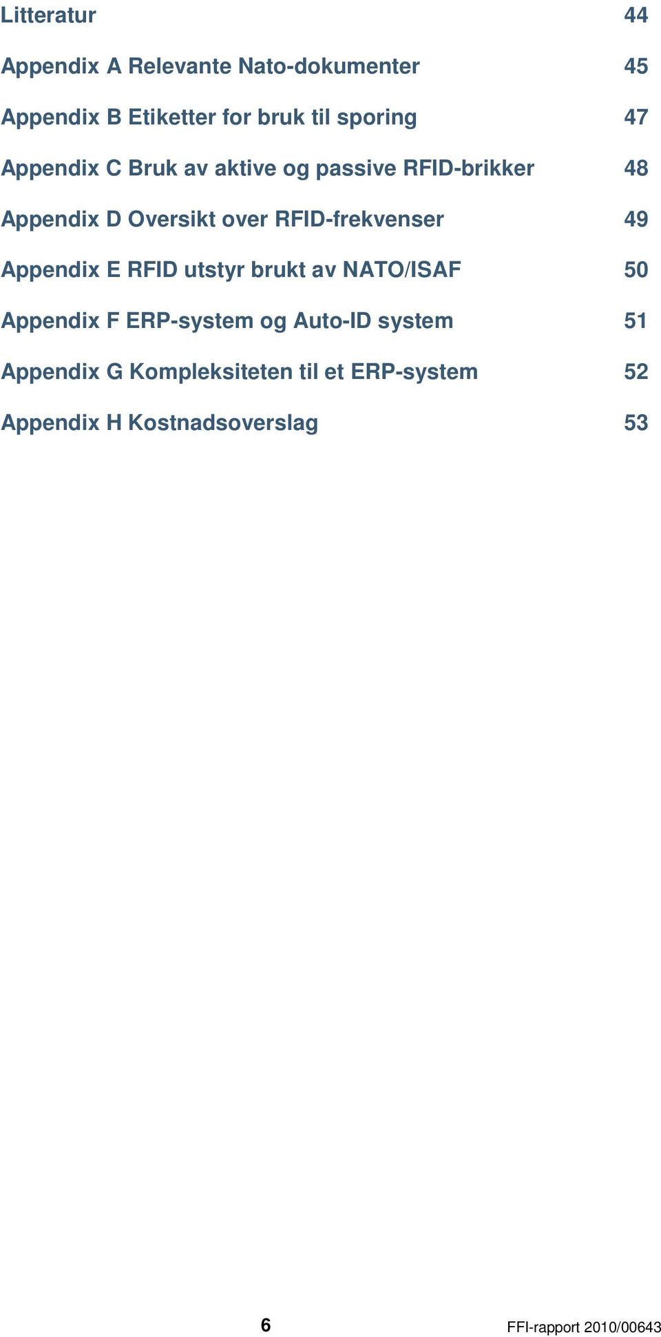 Appendix E RFID utstyr brukt av NATO/ISAF Appendix F ERP-system og Auto-ID system Appendix G