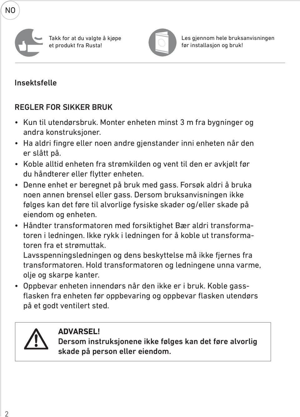 Koble alltid enheten fra strømkilden og vent til den er avkjølt før du håndterer eller flytter enheten. Denne enhet er beregnet på bruk med gass. Forsøk aldri å bruka noen annen brensel eller gass.