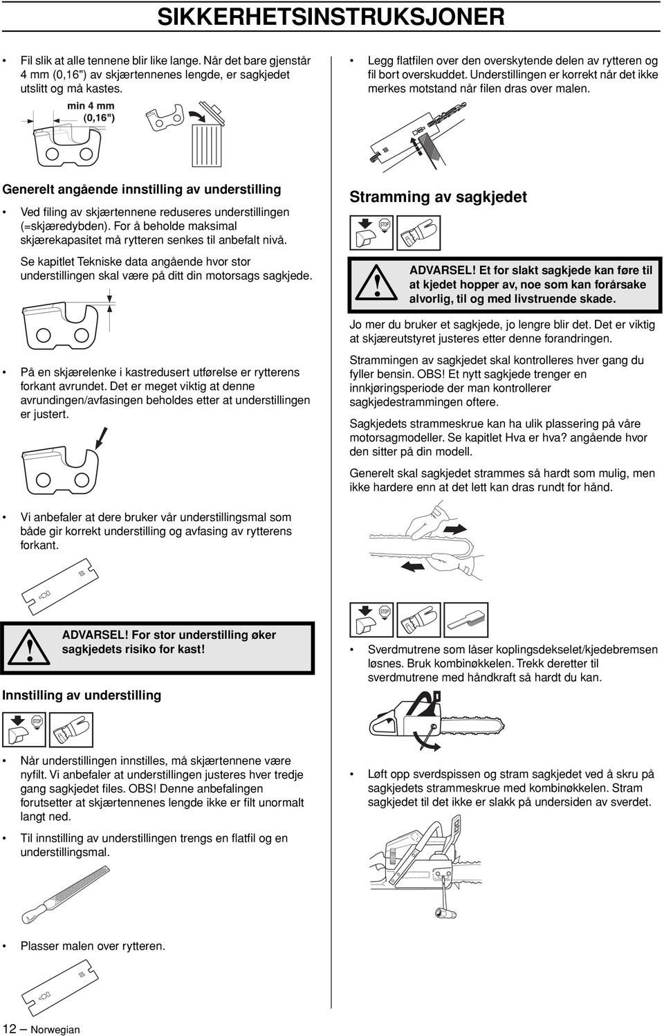 Generelt angående innstilling av understilling Ved filing av skjærtennene reduseres understillingen (=skjæredybden). For å beholde maksimal skjærekapasitet må rytteren senkes til anbefalt nivå.