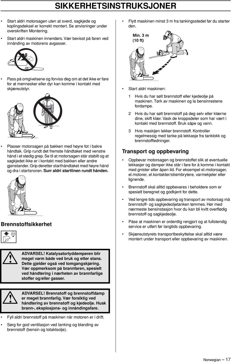 Pass på omgivelsene og forviss deg om at det ikke er fare for at mennesker eller dyr kan komme i kontakt med skjæreutstyr. Plasser motorsagen på bakken med høyre fot i bakre håndtak.